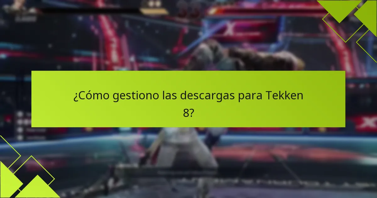 ¿Cómo gestiono las descargas para Tekken 8?