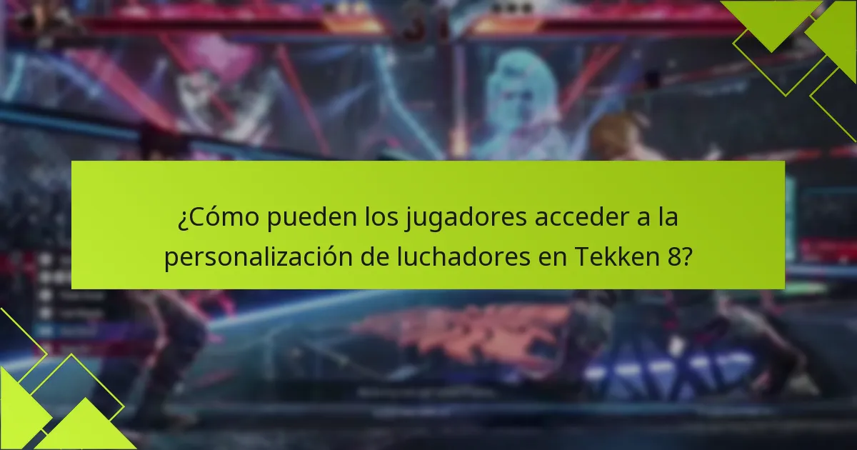 ¿Cómo pueden los jugadores acceder a la personalización de luchadores en Tekken 8?