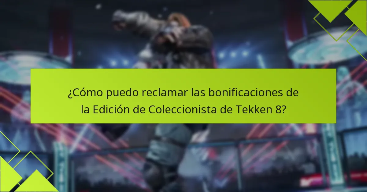 ¿Cómo puedo reclamar las bonificaciones de la Edición de Coleccionista de Tekken 8?