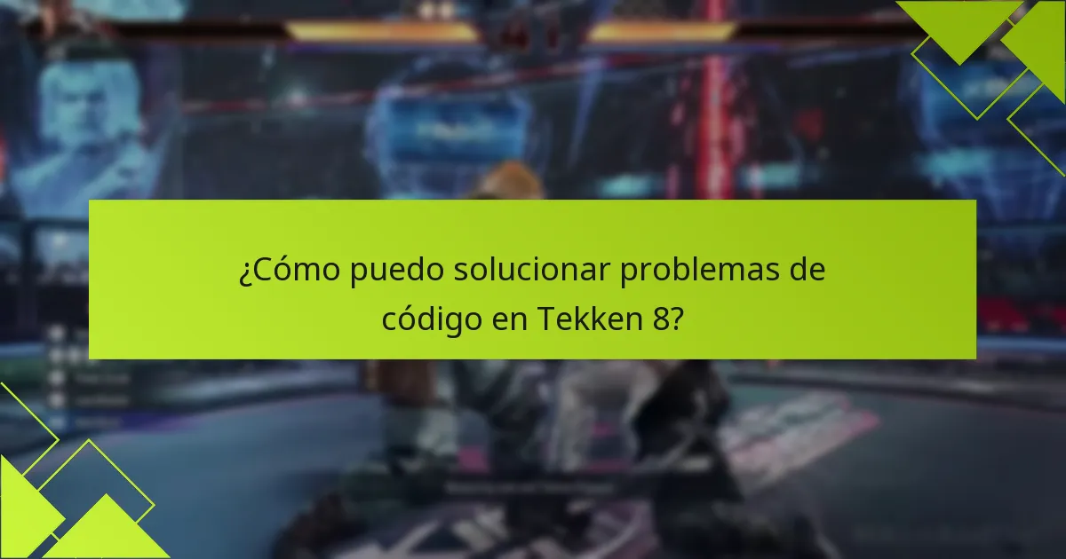 ¿Cómo puedo solucionar problemas de código en Tekken 8?