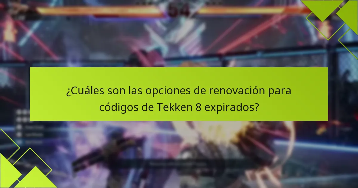 ¿Cuáles son las opciones de renovación para códigos de Tekken 8 expirados?