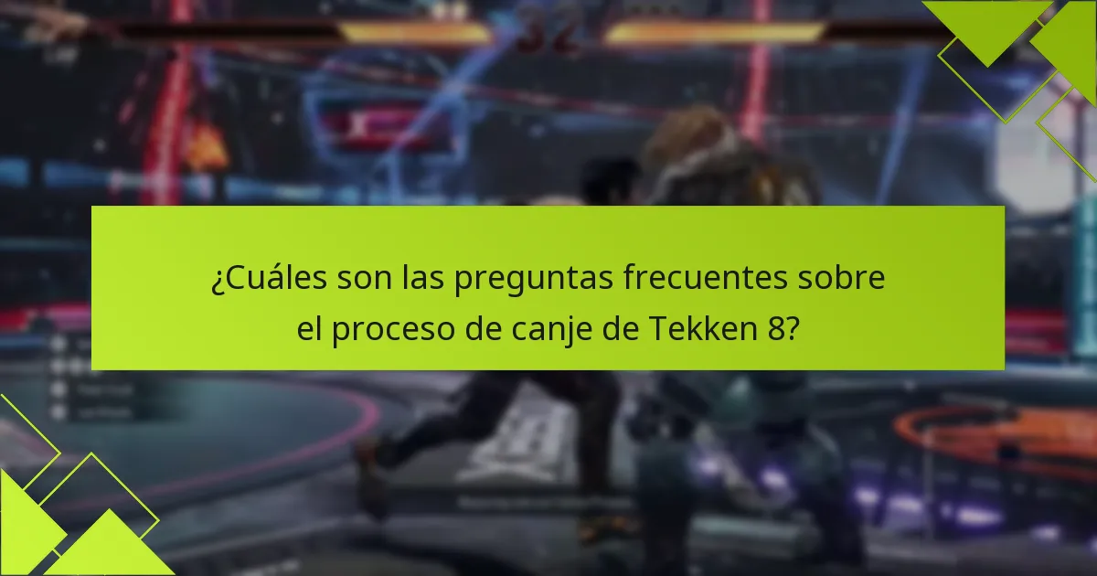 ¿Cuáles son las preguntas frecuentes sobre el proceso de canje de Tekken 8?