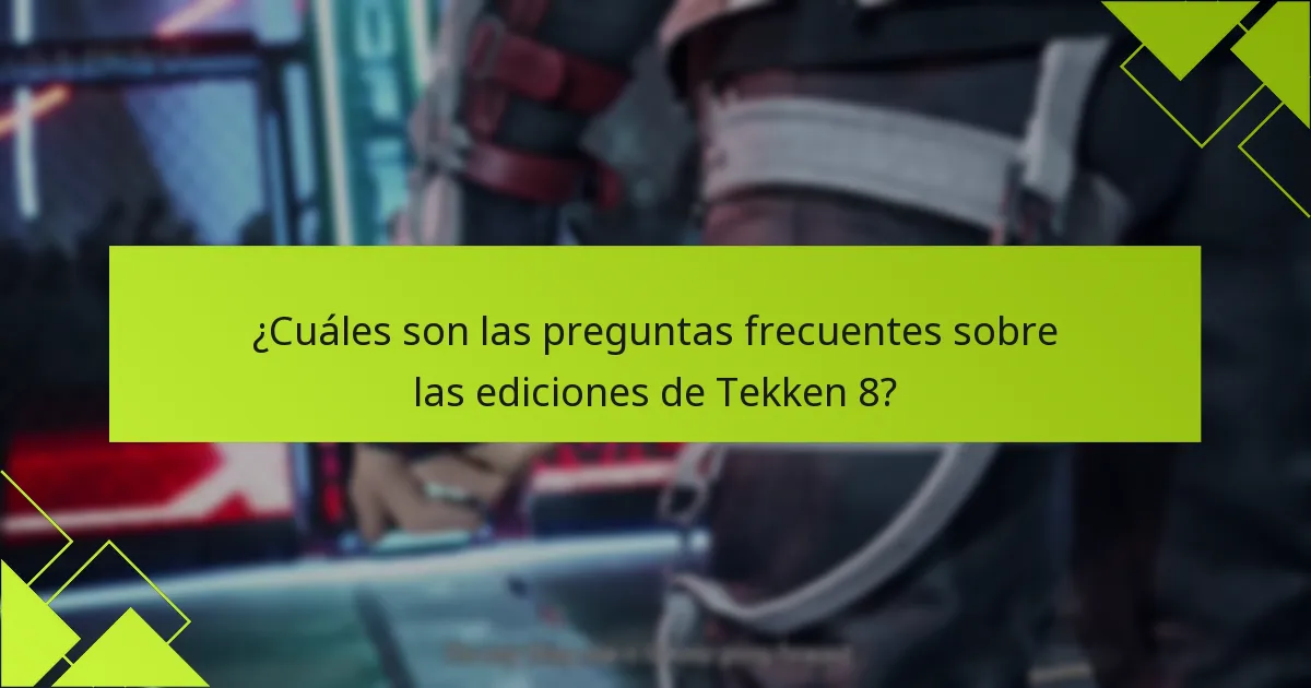 ¿Cuáles son las preguntas frecuentes sobre las ediciones de Tekken 8?