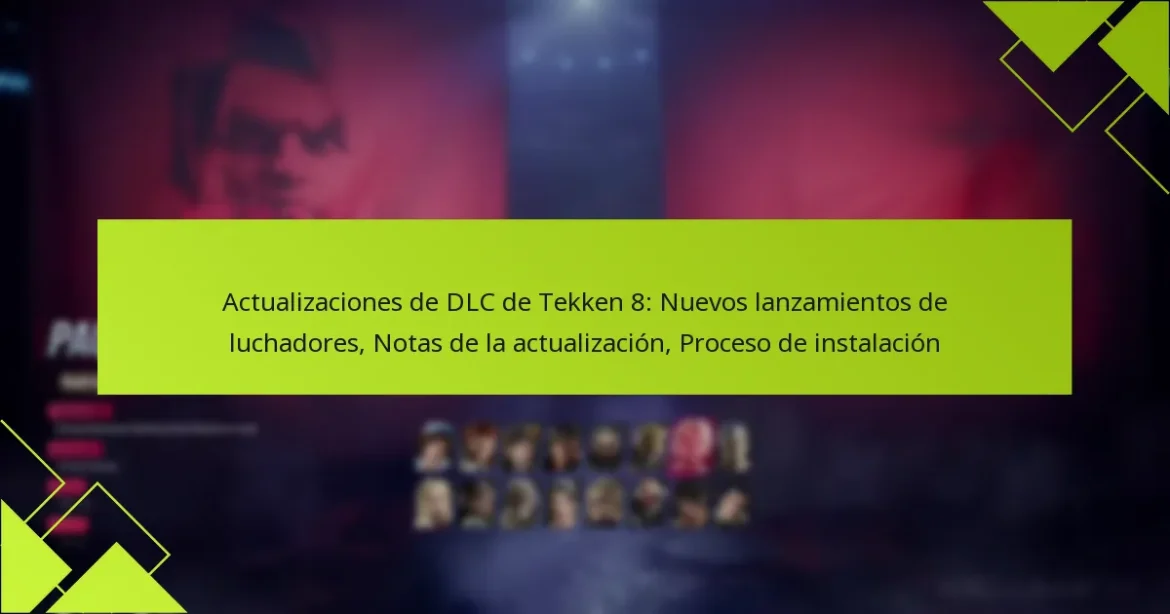 Actualizaciones de DLC de Tekken 8: Nuevos lanzamientos de luchadores, Notas de la actualización, Proceso de instalación