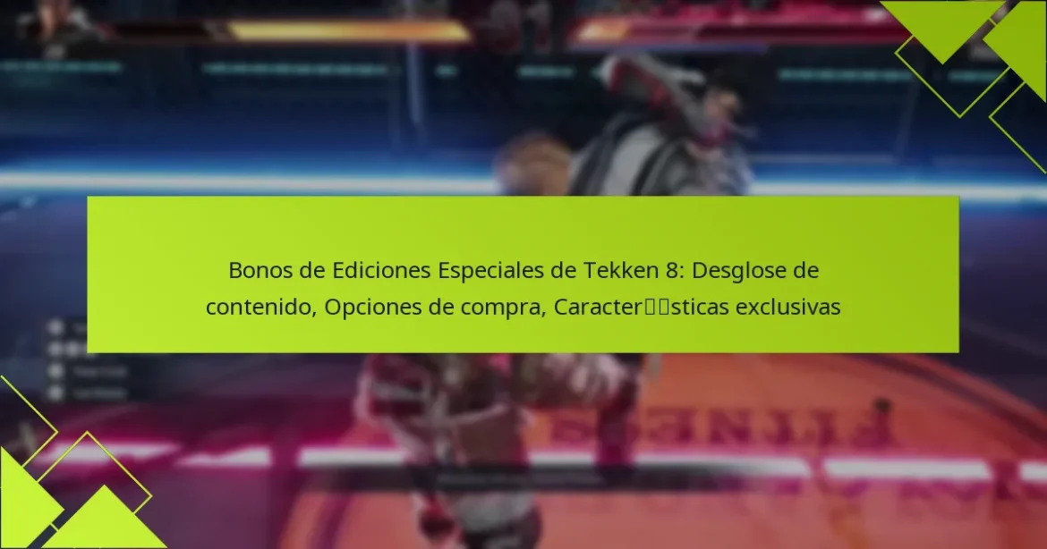 Bonos de Ediciones Especiales de Tekken 8: Desglose de contenido, Opciones de compra, Características exclusivas