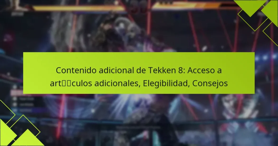 Contenido adicional de Tekken 8: Acceso a artículos adicionales, Elegibilidad, Consejos