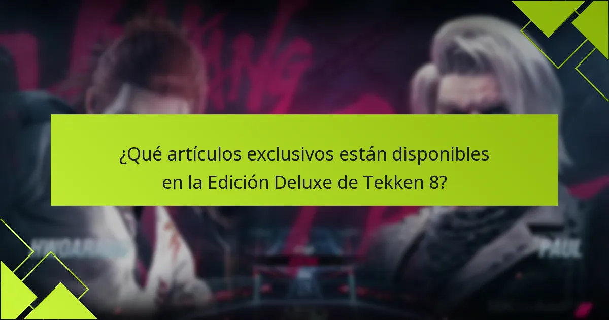 ¿Qué artículos exclusivos están disponibles en la Edición Deluxe de Tekken 8?