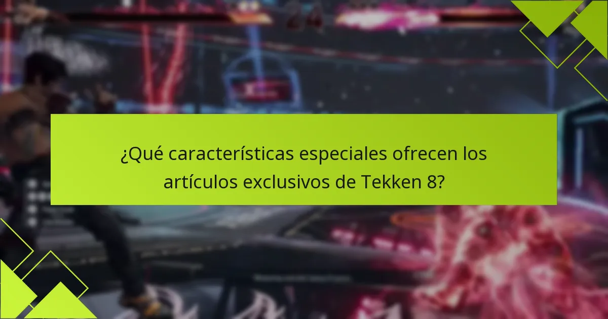 ¿Qué características especiales ofrecen los artículos exclusivos de Tekken 8?